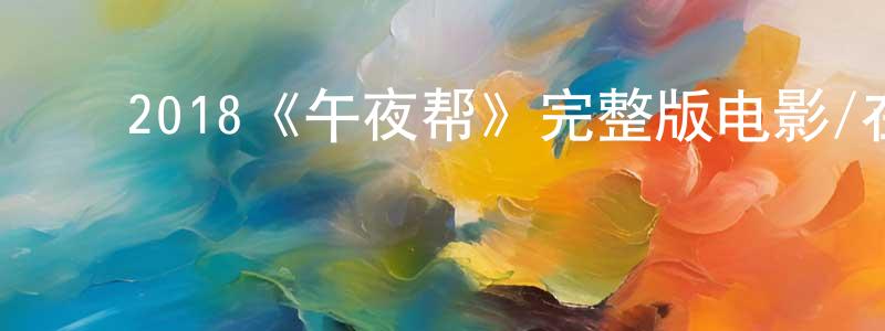 ﻿陈宗发发布﻿2018《午夜帮》完整版电影/在线观看/百度云-美剧天堂